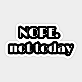 Nope not today T shirt Sticker